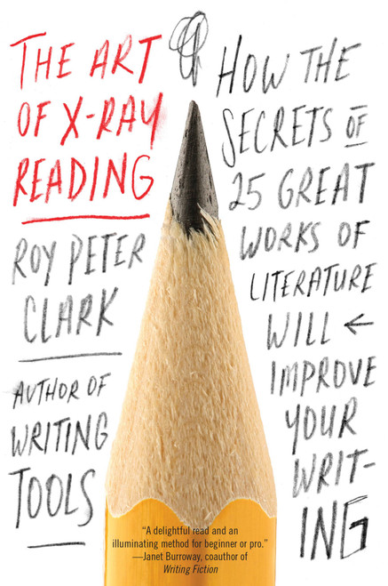The Art of X-Ray Reading (How the Secrets of 25 Great Works of Literature Will Improve Your Writing) by Roy Peter Clark, 9780316282147
