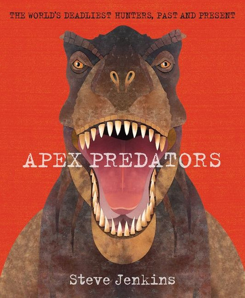 Apex Predators (The World's Deadliest Hunters, Past and Present) by Steve Jenkins, 9780544671607