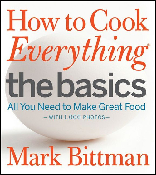 How to Cook Everything: The Basics (All You Need to Make Great Food-With 1,000 Photos: A Beginner Cookbook) by Mark Bittman, 9780470528068