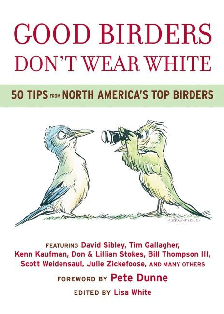 Good Birders Don't Wear White (50 Tips From North America's Top Birders) by Lisa A. White, Pete Dunne, Pete Dunne, 9780618756421