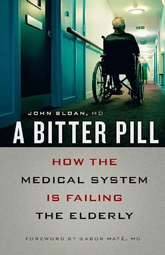 A Bitter Pill (How the Medical System Is Failing the Elderly) by John Sloan, 9781553654551