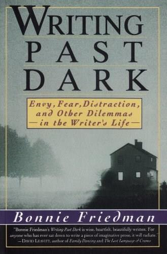Writing Past Dark (Envy, Fear, Distraction and Other Dilemmas in the Writer's Life) by Bonnie Friedman, 9780060922009