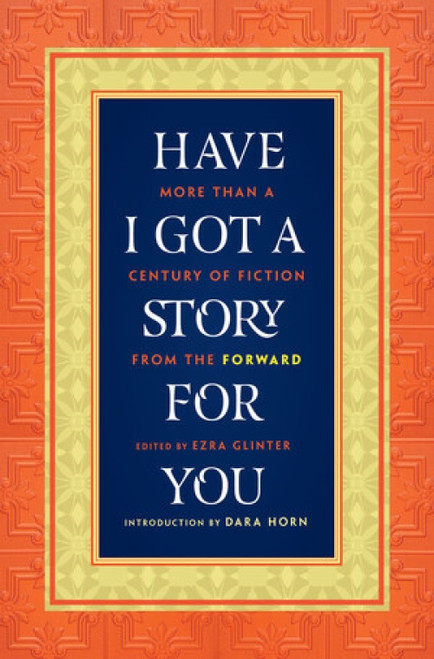 Have I Got a Story for You (More Than a Century of Fiction from the Forward) by Ezra Glinter, Dara Horn, 9780393062700