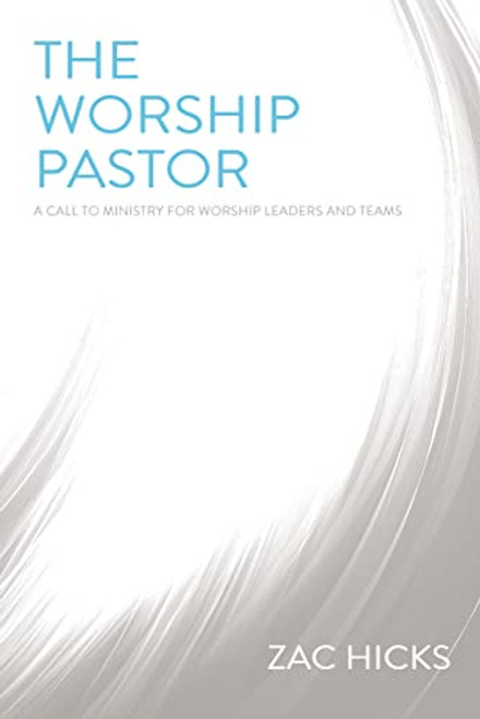 The Worship Pastor (A Call to Ministry for Worship Leaders and Teams) by Zac M. Hicks, 9780310525196