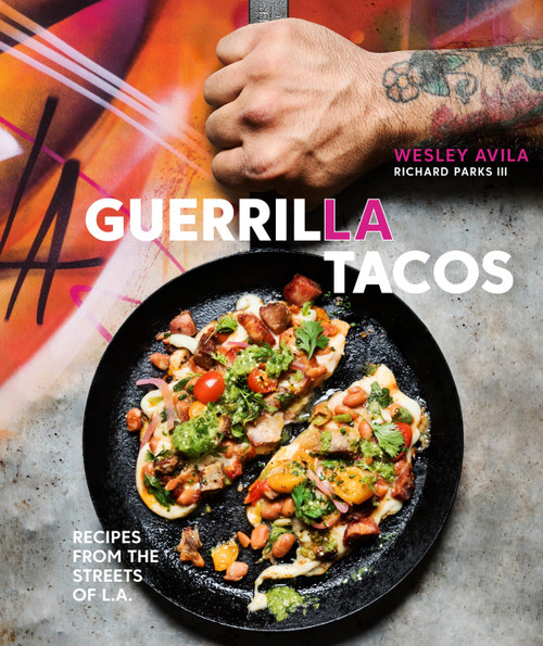 Guerrilla Tacos (Recipes from the Streets of L.A. [A Cookbook]) by Wesley Avila, Richard Parks III, 9780399578632