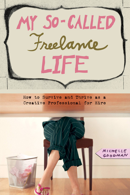 My So-Called Freelance Life (How to Survive and Thrive as a Creative Professional for Hire) by Michelle Goodman, 9781580052597