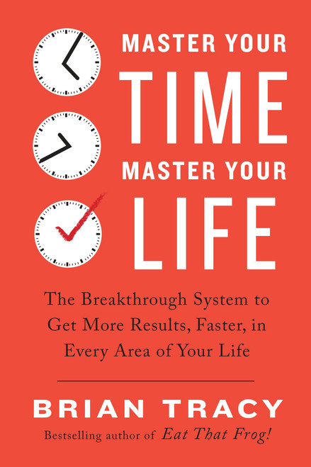 Master Your Time, Master Your Life (The Breakthrough System to Get More Results, Faster, in Every Area of Your Life) by Brian Tracy, 9780399183829