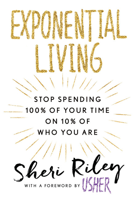 Exponential Living (Stop Spending 100% of Your Time on 10% of Who You Are) by Sheri Riley, Usher, 9781101989029