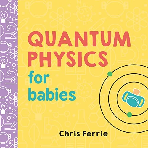 Quantum Physics for Babies by Chris Ferrie, 9781492656227