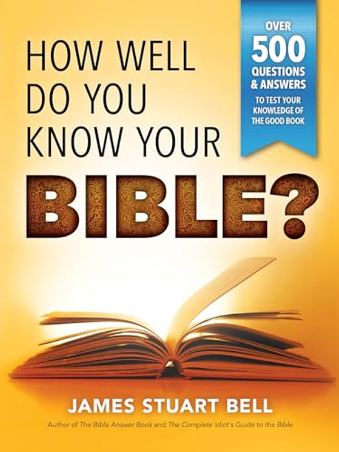 How Well Do You Know Your Bible? (Over 500 Questions and Answers to Test Your Knowledge of the Good Book) - 9781492658238 by James Bell, 9781492658238