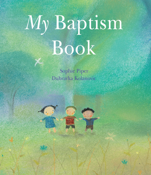 My Baptism Book (A Beautiful Keepsake Gift for Baptism or Christening with Prayers, Psalms, and Bible Stories) by Sophie Piper, Dubravka Kolanovic, 9781557255358