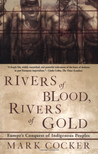 Rivers of Blood, Rivers of Gold (Europe's Conquest of Indigenous Peoples) by Mark Cocker, 9780802138019