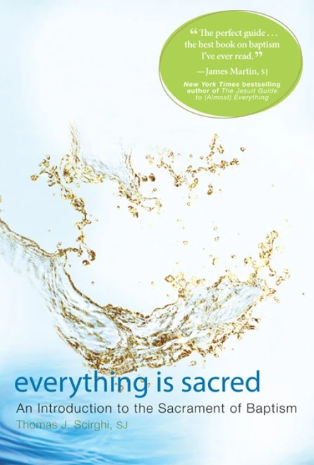 Everything Is Sacred (An Introduction to the Sacrament of Baptism) by Thomas Scirghi, James Martin, 9781557256768