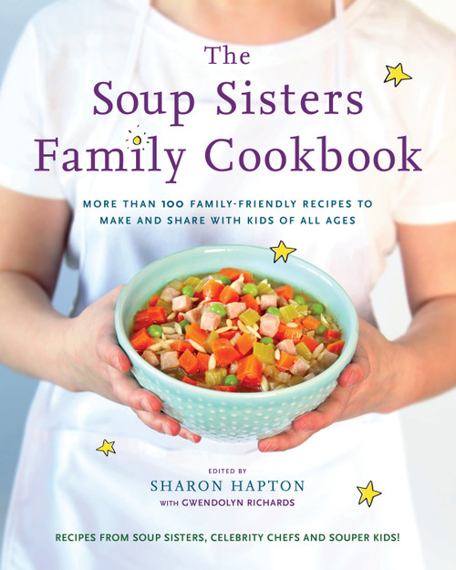 The Soup Sisters Family Cookbook (More than 100 Family-friendly Recipes to Make and Share with Kids of All Ages) by Sharon Hapton, Gwendolyn Richards, 9780147530554