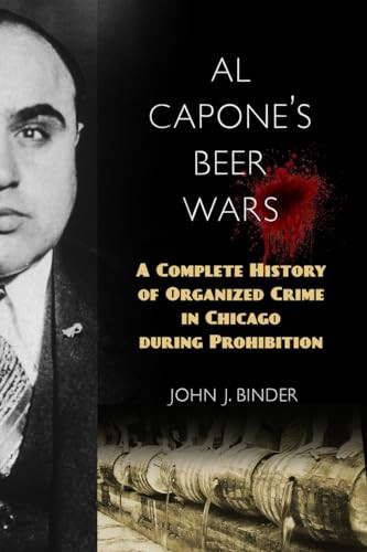 Al Capone's Beer Wars (A Complete History of Organized Crime in Chicago during Prohibition) by John J. Binder, 9781633882850