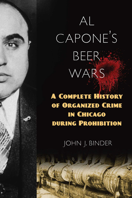 Al Capone's Beer Wars (A Complete History of Organized Crime in Chicago during Prohibition) by John J. Binder, 9781633882850