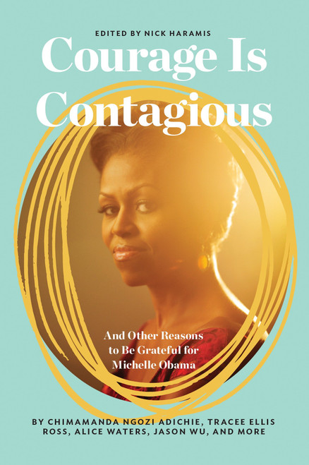 Courage Is Contagious (And Other Reasons to Be Grateful for Michelle Obama) by Nick Haramis, Lena Dunham, Jenni Konner, Joana Avillez, 9780399592614