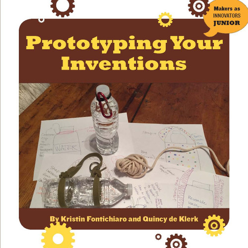 Prototyping Your Inventions by Kristin Fontichiaro, Quincy de Klerk, 9781634726924
