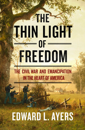 The Thin Light of Freedom (The Civil War and Emancipation in the Heart of America) by Edward L. Ayers, 9780393292633