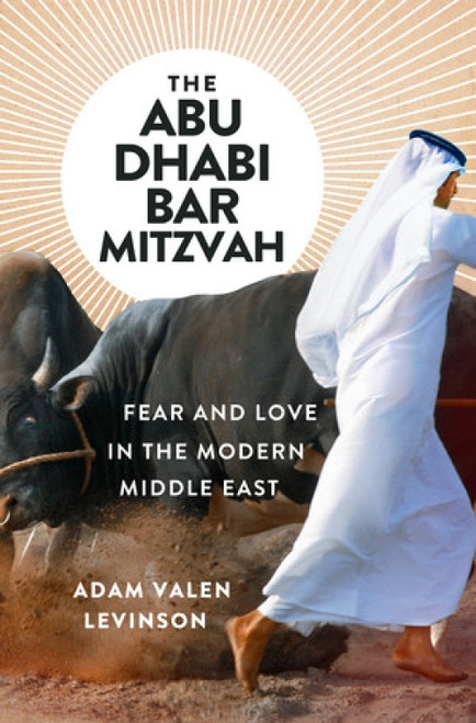 The Abu Dhabi Bar Mitzvah (Fear and Love in the Modern Middle East) by Adam Valen Levinson, 9780393608366