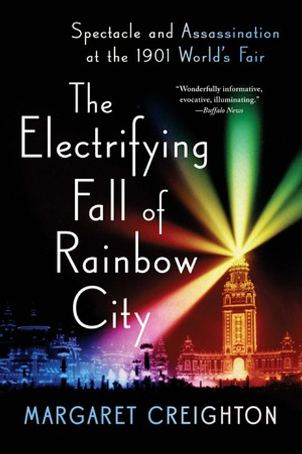The Electrifying Fall of Rainbow City (Spectacle and Assassination at the 1901 World's Fair) by Margaret Creighton, 9780393354799