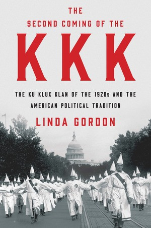 The Second Coming of the KKK (The Ku Klux Klan of the 1920s and the American Political Tradition) by Linda Gordon, 9781631493690