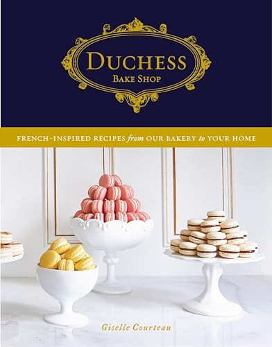 Duchess Bake Shop (French-Inspired Recipes from Our Bakery to Your Home: A Baking Book) by Giselle Courteau, 9780147531025