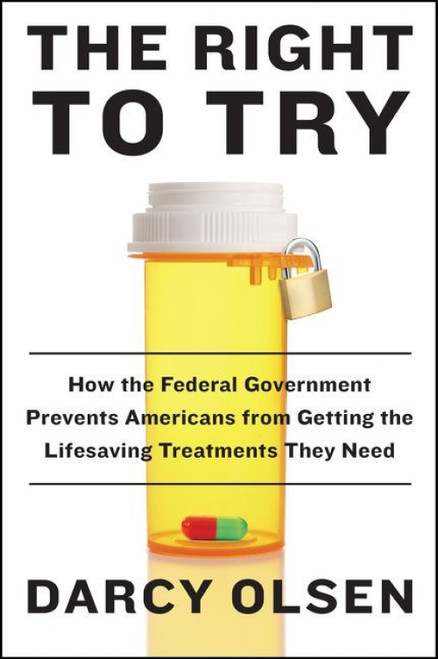 The Right to Try (How the Federal Government Prevents Americans from Getting the Lifesaving Treatments They Need) - 9780062407535 by Darcy Olsen