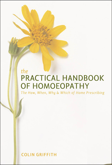 The Practical Handbook of Homoeopathy (The How, When, Why and Which of Home Prescribing) by Colin Griffith, 9781905857593