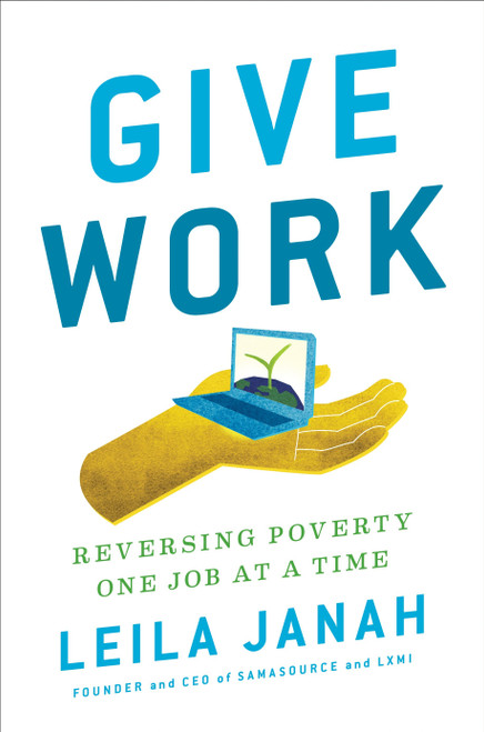 Give Work (Reversing Poverty One Job at a Time) by Leila Janah, 9780735211896