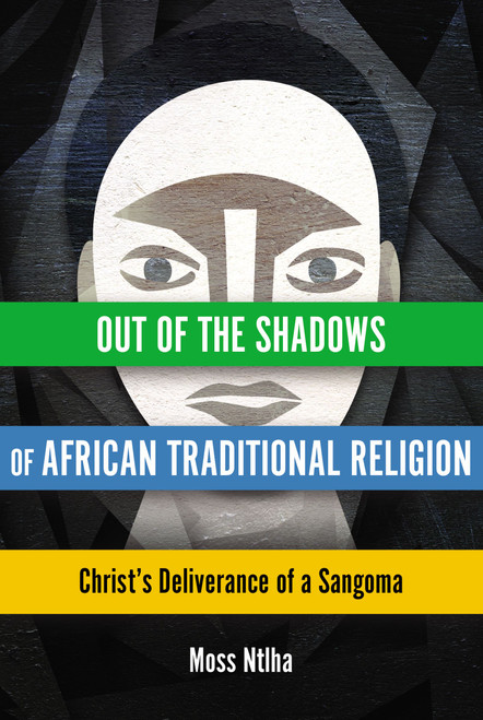 Out of the Shadows of African Traditional Religion (Christ's Deliverance of a Sangoma) by Moss Ntlha, 9789966062291