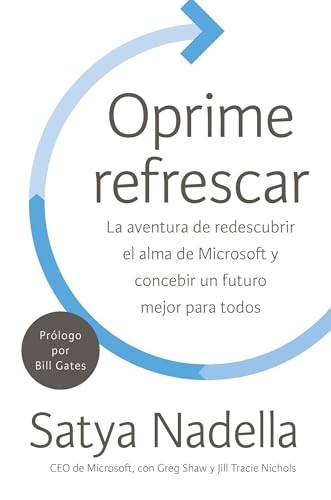 Oprime refrescar (La aventura de redescubrir el alma de Microsoft y concebir un futuro mejor para todos) (Spanish Edition) by Satya Nadella, 9780718096786