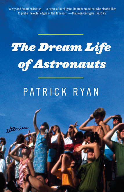 The Dream Life of Astronauts (Stories) by Patrick Ryan, 9780385341394