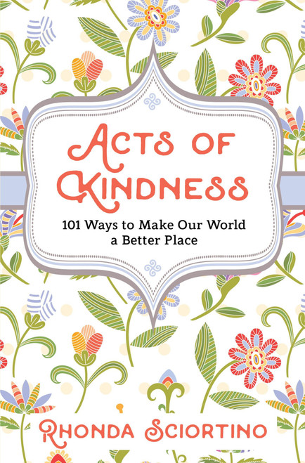 Acts of Kindness (101 Ways to Make the World a Better Place) by Rhonda Sciortino, 9781578267163