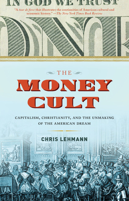 The Money Cult (Capitalism, Christianity, and the Unmaking of the American Dream) - 9781612195582 by Chris Lehmann, 9781612195582