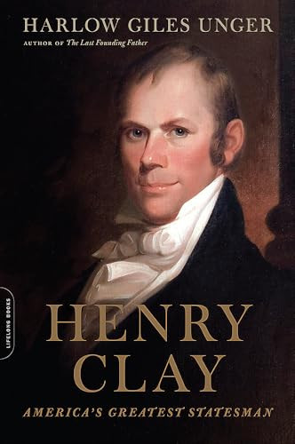 Henry Clay (America's Greatest Statesman) by Harlow Giles Unger, 9780306825163