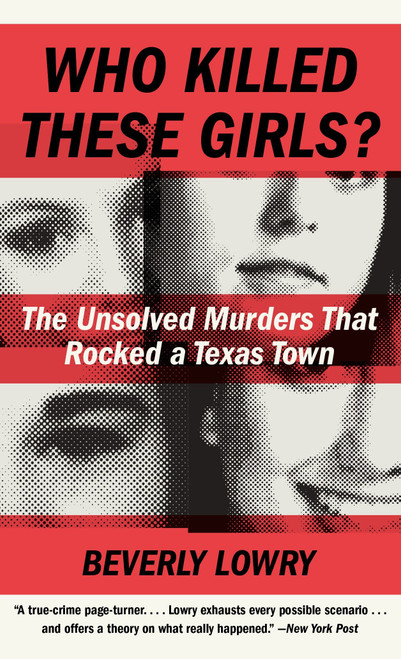 Who Killed These Girls? (The Unsolved Murders That Rocked a Texas Town) by Beverly Lowry, 9780307739889