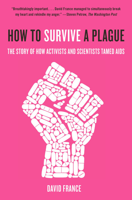 How to Survive a Plague (The Story of How Activists and Scientists Tamed AIDS) by David France, 9780307745439