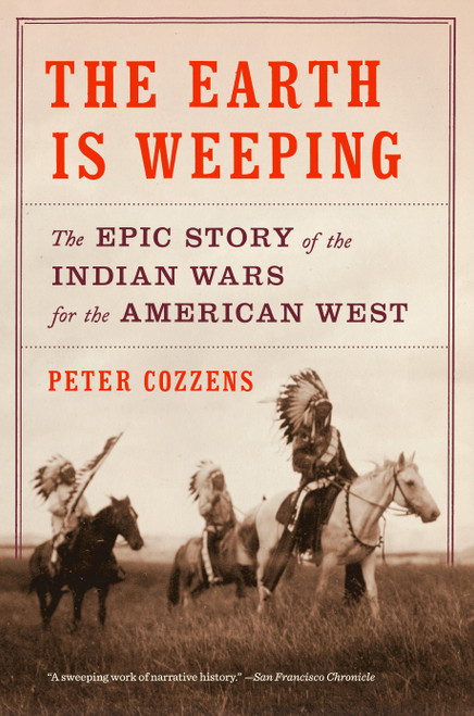 The Earth Is Weeping (The Epic Story of the Indian Wars for the American West) by Peter Cozzens, 9780307948182