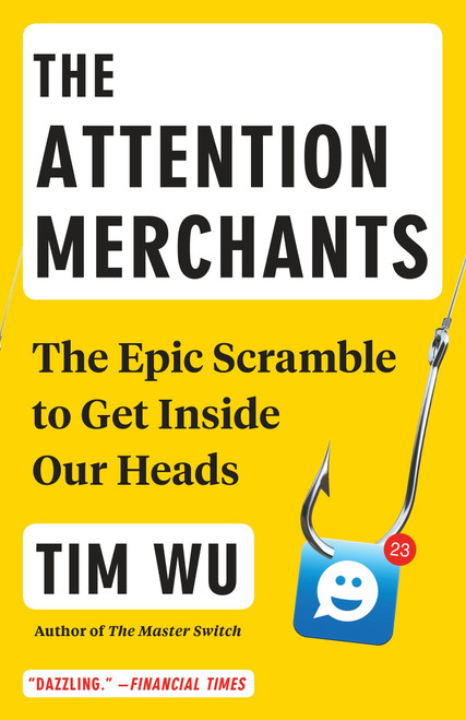 The Attention Merchants (The Epic Scramble to Get Inside Our Heads) - 9780804170048 by Tim Wu, 9780804170048