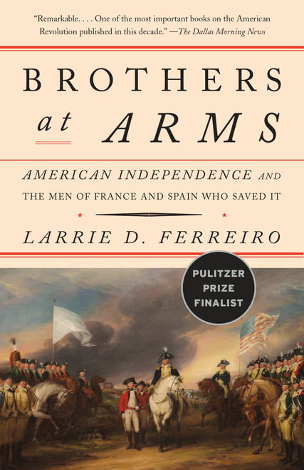 Brothers at Arms (American Independence and the Men of France and Spain Who Saved It) by Larrie D. Ferreiro, 9781101910306