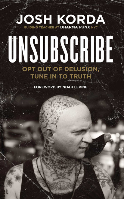 Unsubscribe (Opt Out of Delusion, Tune In to Truth) by Josh Korda, Noah Levine, 9781614292821
