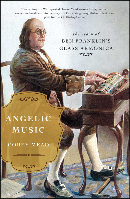Angelic Music (The Story of Ben Franklin's Glass Armonica) by Corey Mead, 9781476783055