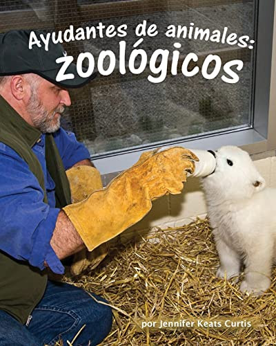 Ayudantes de animales: zoológicos (Animal Helpers: Zoos) (Spanish Edition) by Jennifer Keats Curtis, 9781628553420