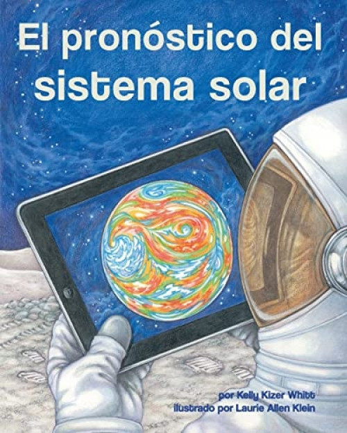 El pronóstico del sistema solar (Solar System Forecast) (Spanish Edition) by Kelly Kizer Whitt, Laurie Allen Klein, 9781628554250
