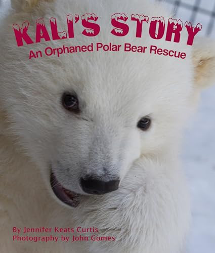 Kali's Story: An Orphaned Polar Bear Rescue - 9781628552171 by Jennifer Keats Curtis, John Gomes, 9781628552171