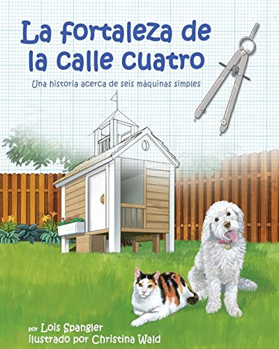 La fortaleza de la calle cuatro: Una historia acerca de seis máquinas simples (Spanish Edition) by Lois Spangler, Christina Wald, 9781607187004