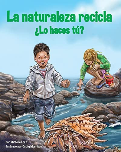 La naturaleza recicla-¿Lo haces tú? (Nature Recycles-How About You?) (Spanish Edition) by Michelle Lord, Cathy Morrison, 9781628553499
