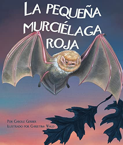 La pequeña murciélaga roja (Little Red Bat) (Spanish Edition) by Carole Gerber, Christina Wald, 9781628553994