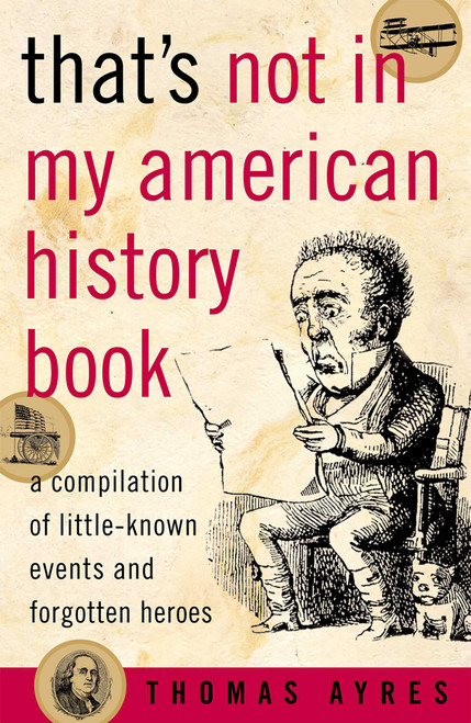 That's Not in My American History Book (A Compilation of Little-Known Events and Forgotten Heroes) by Thomas Ayres, 9781589791077
